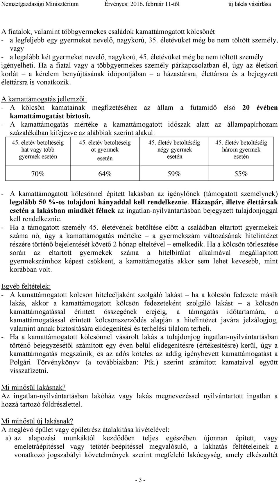 Ha a fiatal vagy a többgyermekes személy párkapcsolatban él, úgy az életkori korlát a kérelem benyújtásának időpontjában a házastársra, élettársra és a bejegyzett élettársra is vonatkozik.