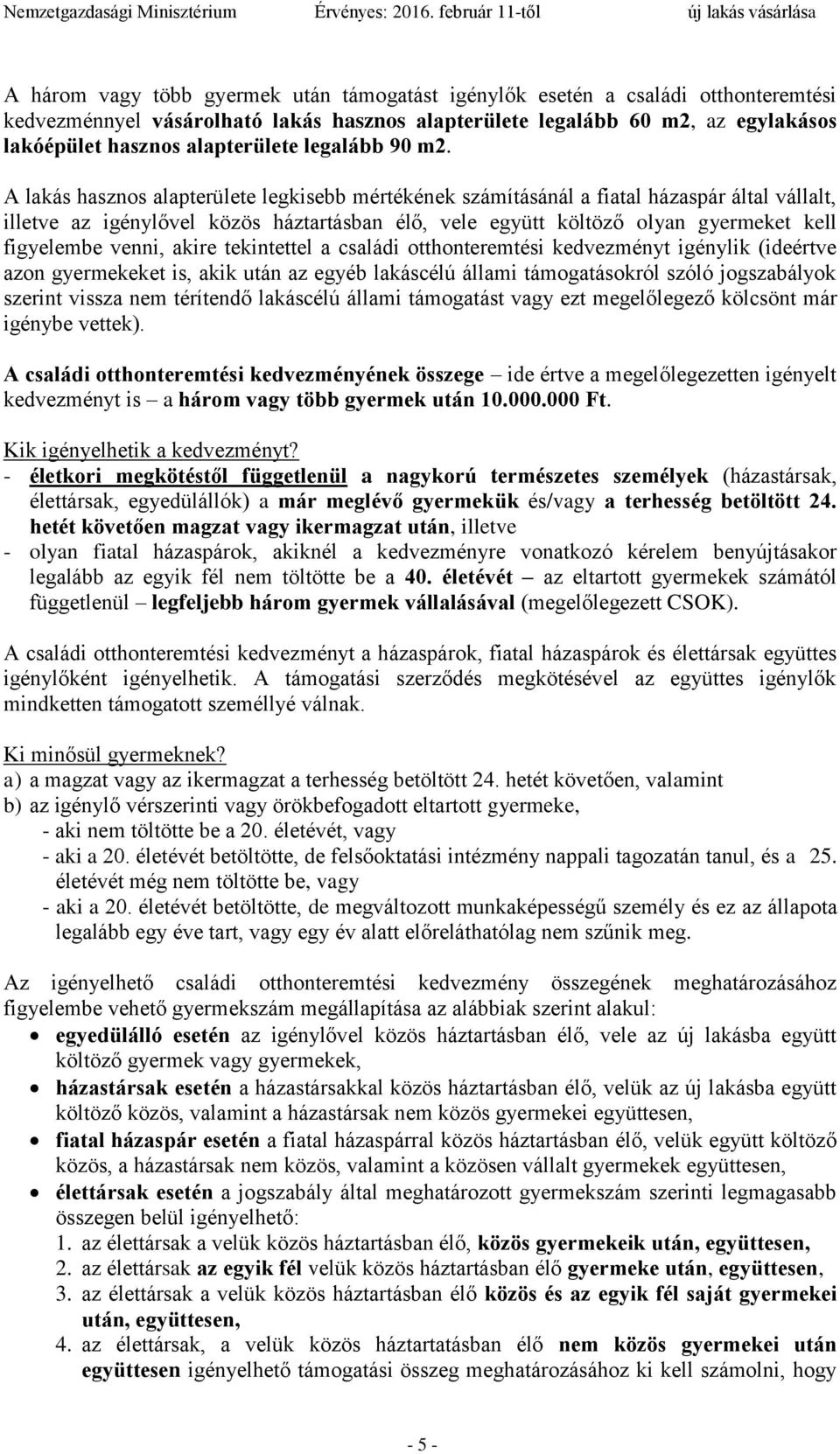 A lakás hasznos alapterülete legkisebb mértékének számításánál a fiatal házaspár által vállalt, illetve az igénylővel közös háztartásban élő, vele együtt költöző olyan gyermeket kell figyelembe