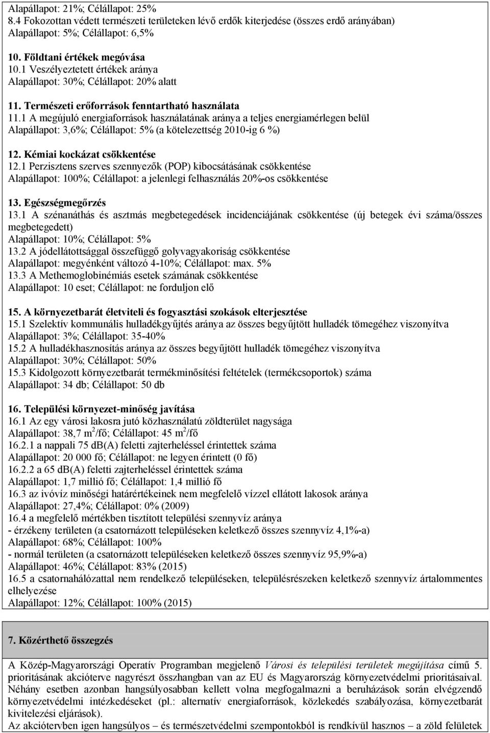 1 A megújuló energiaforrások használatának aránya a teljes energiamérlegen belül Alapállapot: 3,6%; Célállapot: 5% (a kötelezettség 2010-ig 6 %) 12. Kémiai kockázat csökkentése 12.