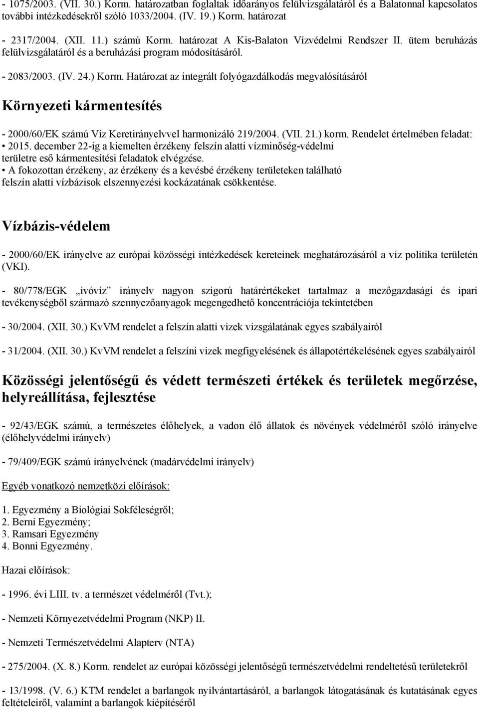 Határozat az integrált folyógazdálkodás megvalósításáról Környezeti kármentesítés - 2000/60/EK számú Víz Keretirányelvvel harmonizáló 219/2004. (VII. 21.) korm. Rendelet értelmében feladat: 2015.