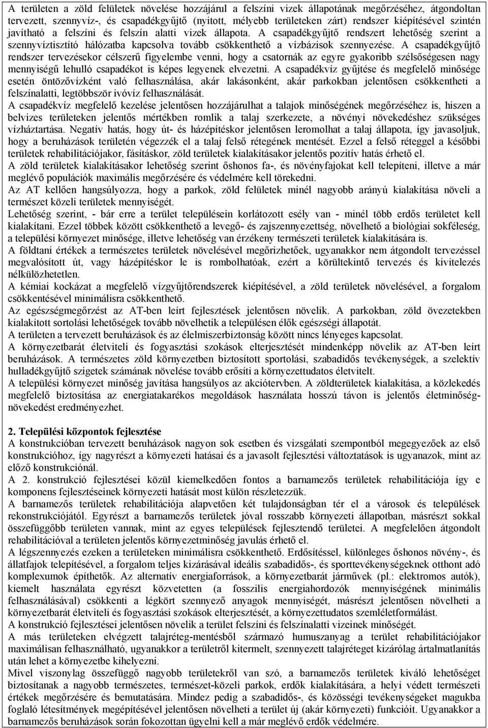 A csapadékgyűjtő rendszert lehetőség szerint a szennyvíztisztító hálózatba kapcsolva tovább csökkenthető a vízbázisok szennyezése.