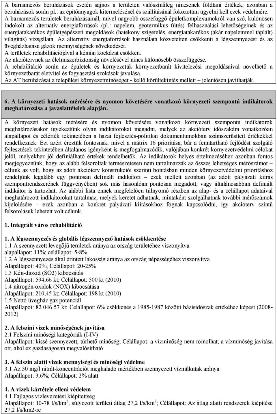 A barnamezős területek beruházásainál, mivel nagyobb összefüggő épületkomplexumokról van szó, különösen indokolt az alternatív energiaforrások (pl.