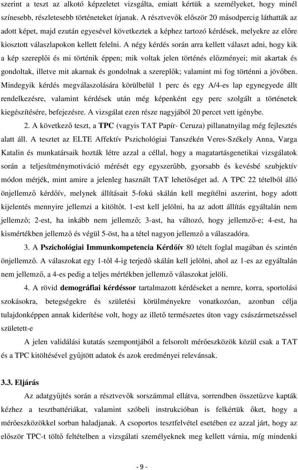 A négy kérdés során arra kellett választ adni, hogy kik a kép szereplői és mi történik éppen; mik voltak jelen történés előzményei; mit akartak és gondoltak, illetve mit akarnak és gondolnak a