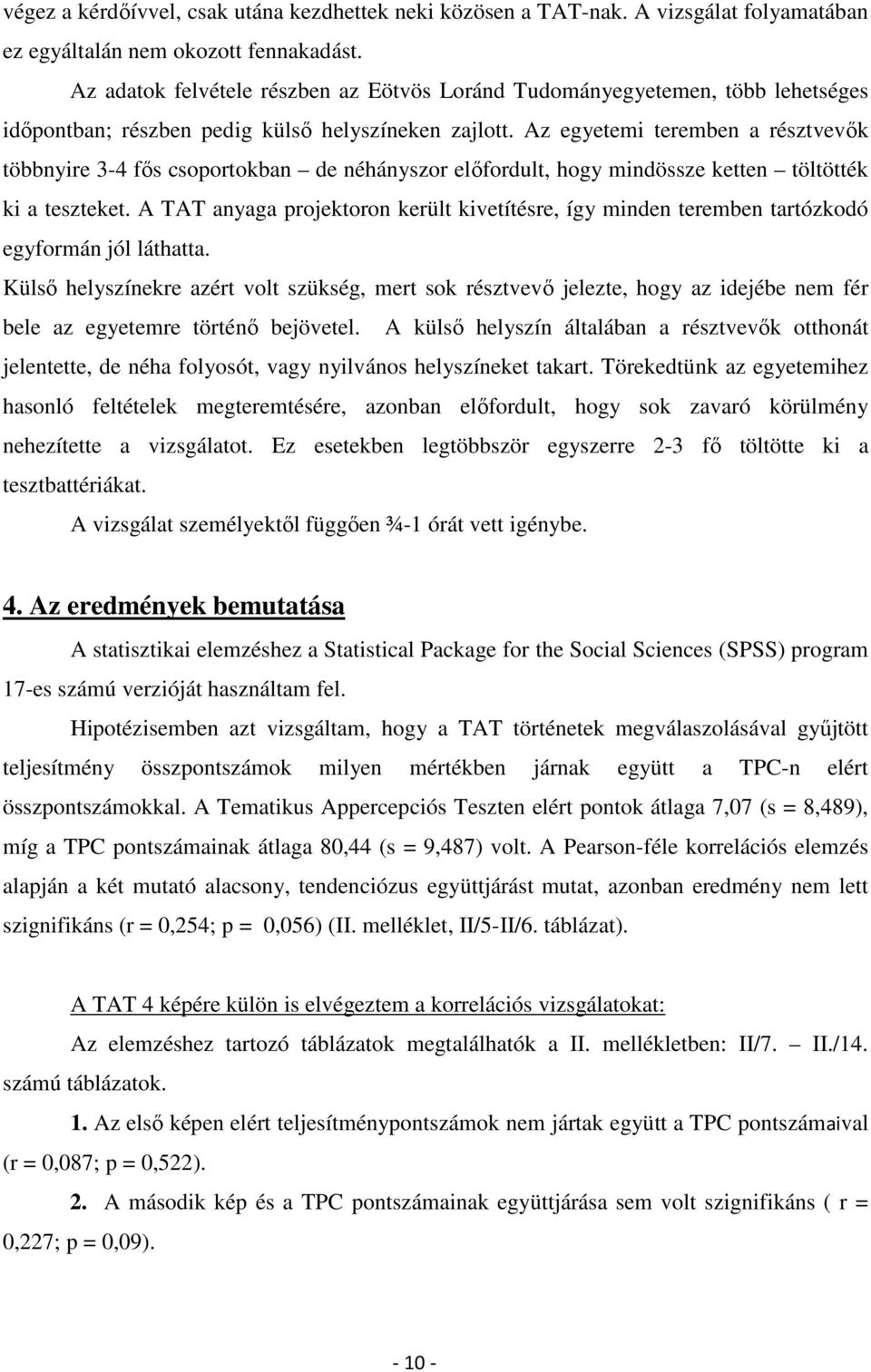 Az egyetemi teremben a résztvevők többnyire 3-4 fős csoportokban de néhányszor előfordult, hogy mindössze ketten töltötték ki a teszteket.