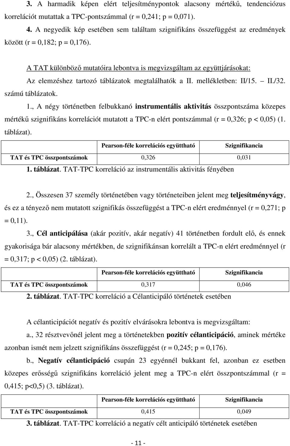 A TAT különböző mutatóira lebontva is megvizsgáltam az együttjárásokat: Az elemzéshez tartozó táblázatok megtalálhatók a II. mellékletben: II/15. II./32. számú táblázatok. 1.