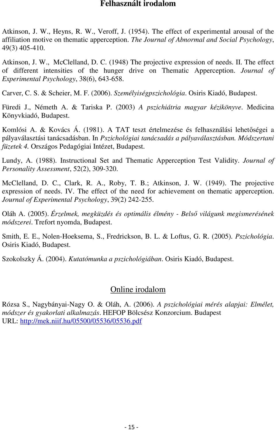 The effect of different intensities of the hunger drive on Thematic Apperception. Journal of Experimental Psychology, 38(6), 643-658. Carver, C. S. & Scheier, M. F. (2006). Személyiségpszichológia.