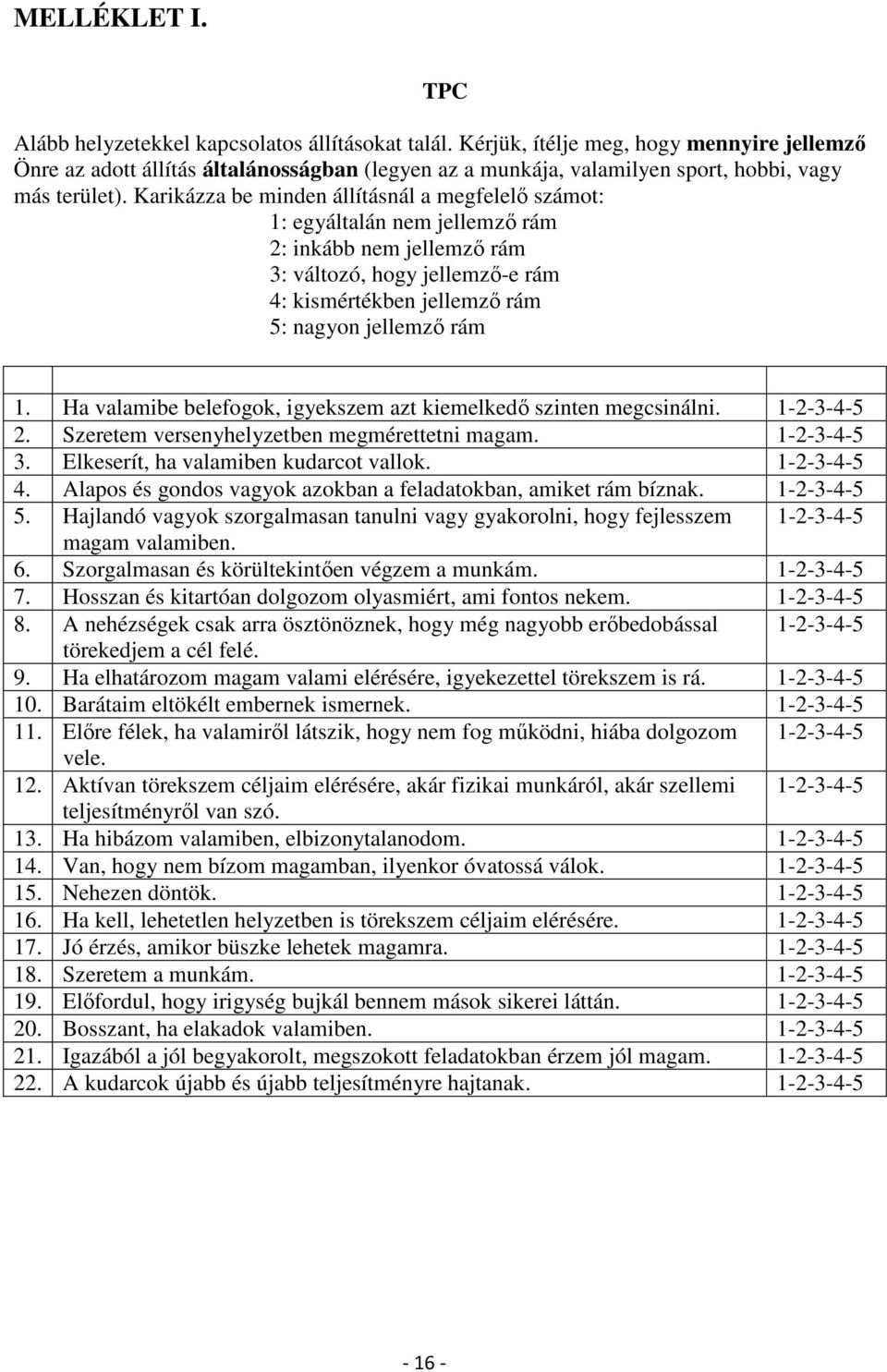 Karikázza be minden állításnál a megfelelő számot: 1: egyáltalán nem jellemző rám 2: inkább nem jellemző rám 3: változó, hogy jellemző-e rám 4: kismértékben jellemző rám 5: nagyon jellemző rám 1.