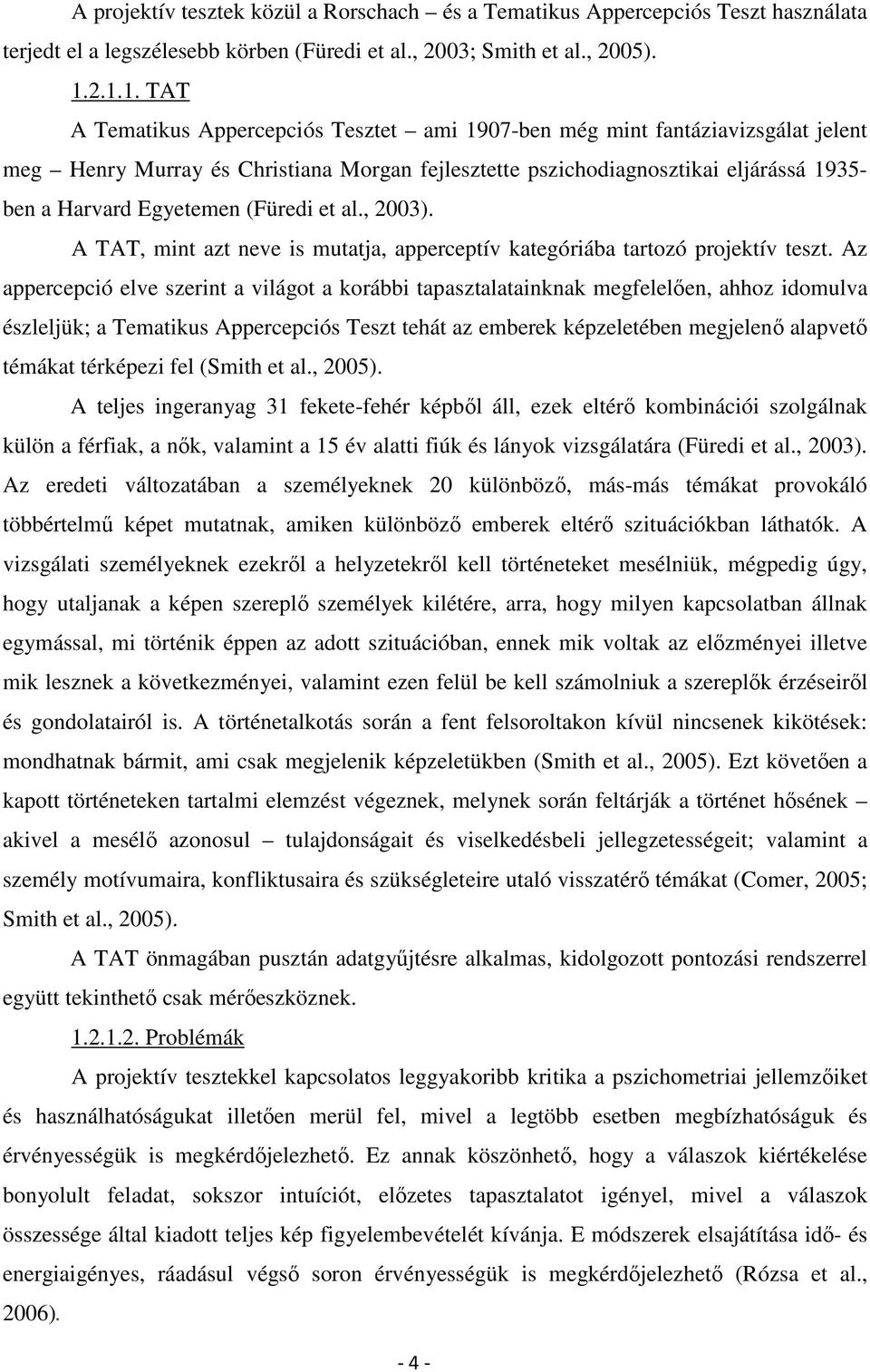 Egyetemen (Füredi et al., 2003). A TAT, mint azt neve is mutatja, apperceptív kategóriába tartozó projektív teszt.