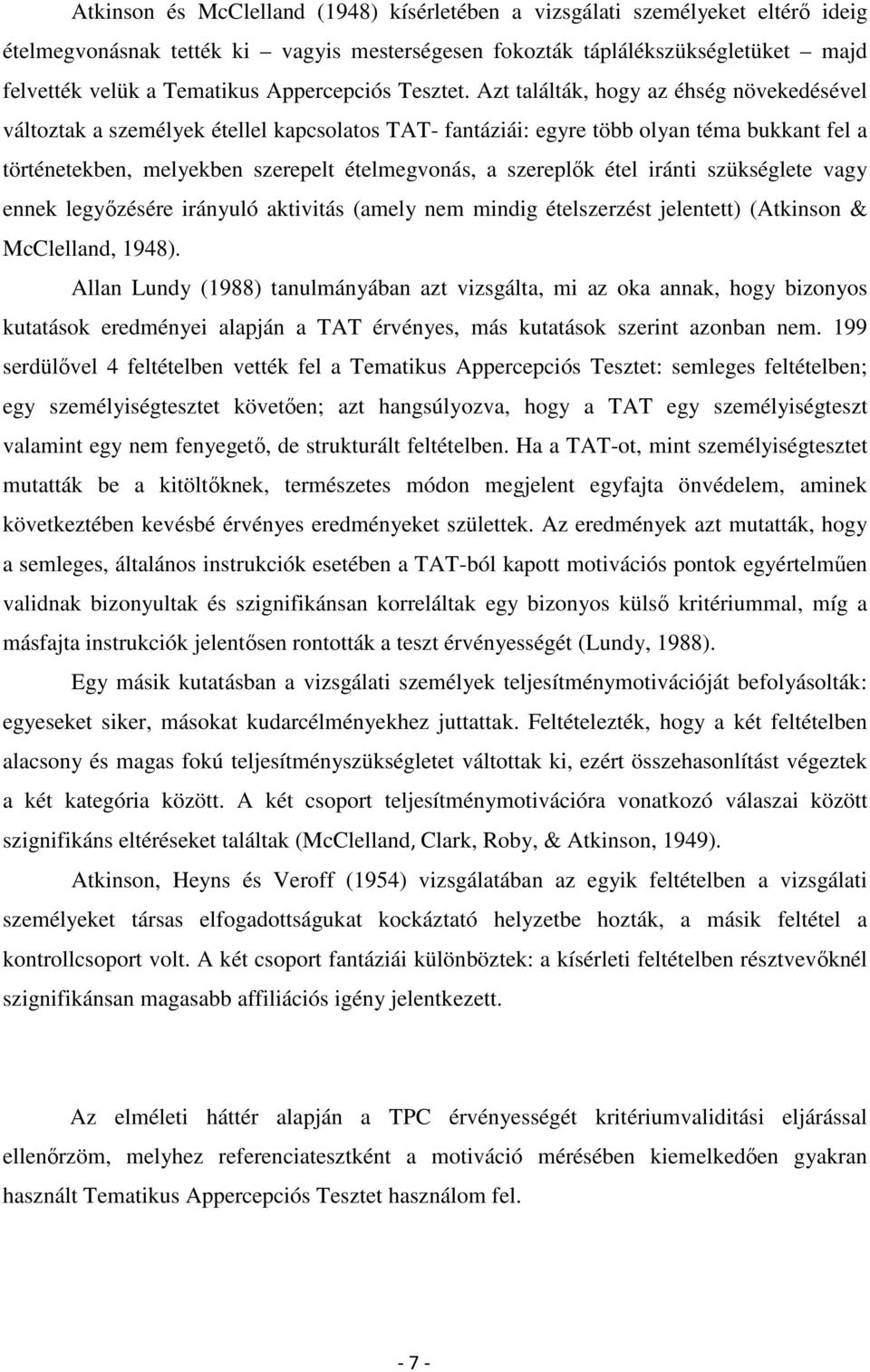 Azt találták, hogy az éhség növekedésével változtak a személyek étellel kapcsolatos TAT- fantáziái: egyre több olyan téma bukkant fel a történetekben, melyekben szerepelt ételmegvonás, a szereplők