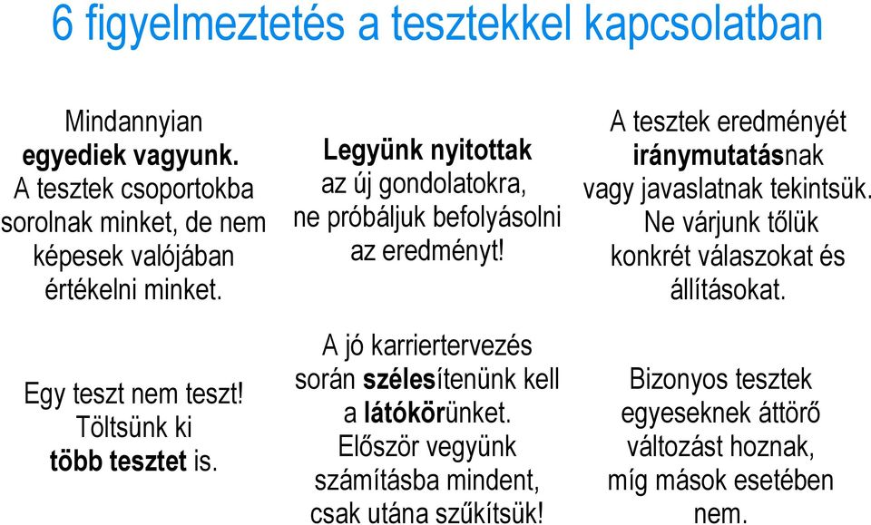 Legyünk nyitottak az új gondolatokra, ne próbáljuk befolyásolni az eredményt! A jó karriertervezés során szélesítenünk kell a látókörünket.