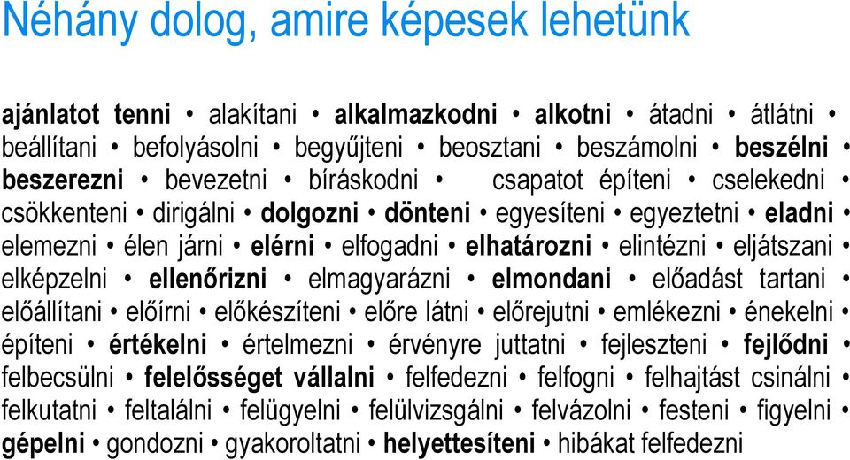 ellenőrizni elmagyarázni elmondani előadást tartani előállítani előírni előkészíteni előre látni előrejutni emlékezni énekelni építeni értékelni értelmezni érvényre juttatni fejleszteni fejlődni