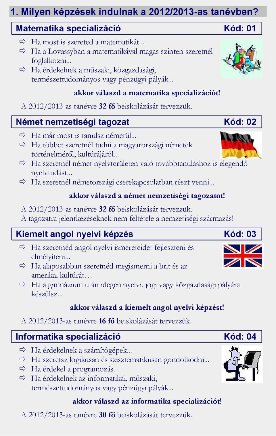 Német nemzetiségi tagozat Kód: 02 Ha már most is tanulsz németül... Ha többet szeretnél tudni a magyarországi németek történelméről, kultúrájáról.