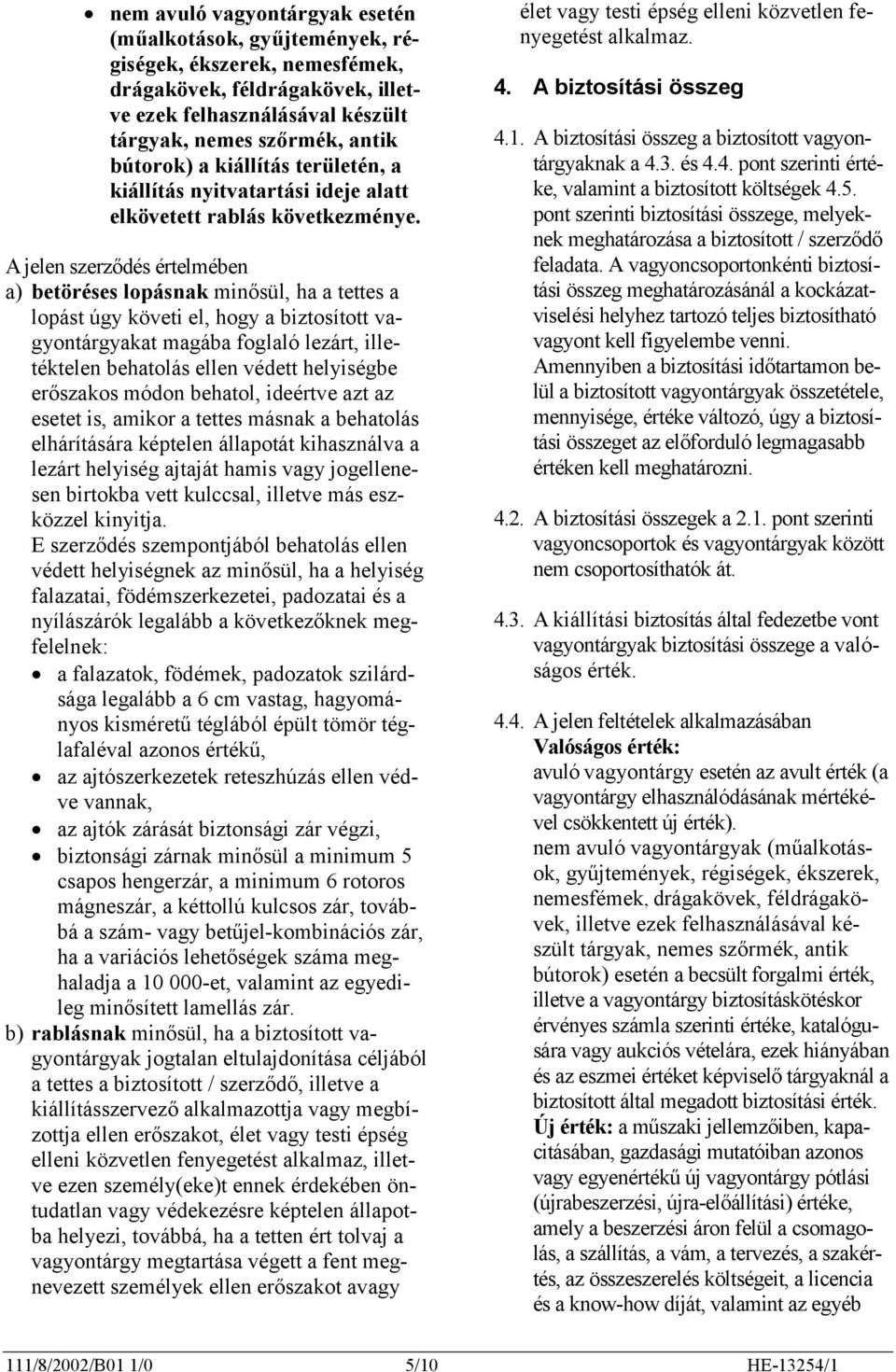 A jelen szerződés értelmében a) betöréses lopásnak minősül, ha a tettes a lopást úgy követi el, hogy a biztosított vagyontárgyakat magába foglaló lezárt, illetéktelen behatolás ellen védett