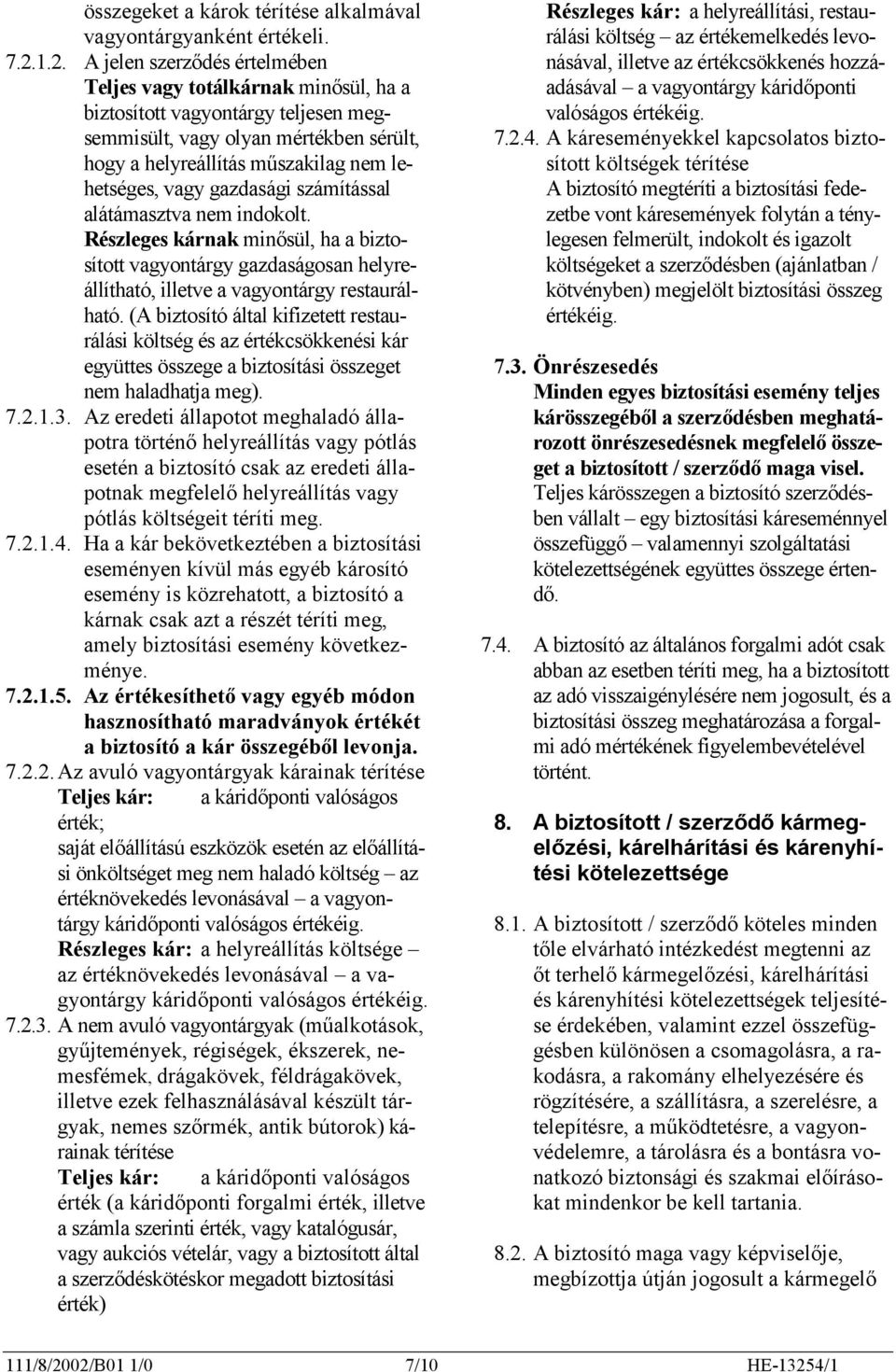 vagy gazdasági számítással alátámasztva nem indokolt. Részleges kárnak minősül, ha a biztosított vagyontárgy gazdaságosan helyreállítható, illetve a vagyontárgy restaurálható.