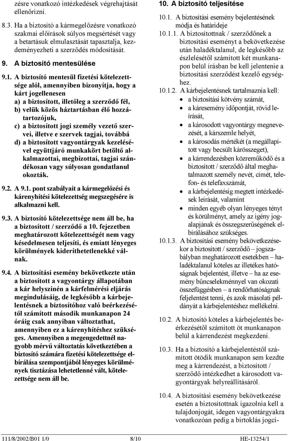 A biztosító mentesül fizetési kötelezettsége alól, amennyiben bizonyítja, hogy a kárt jogellenesen a) a biztosított, illetőleg a szerződő fél, b) velük közös háztartásban élő hozzátartozójuk, c) a