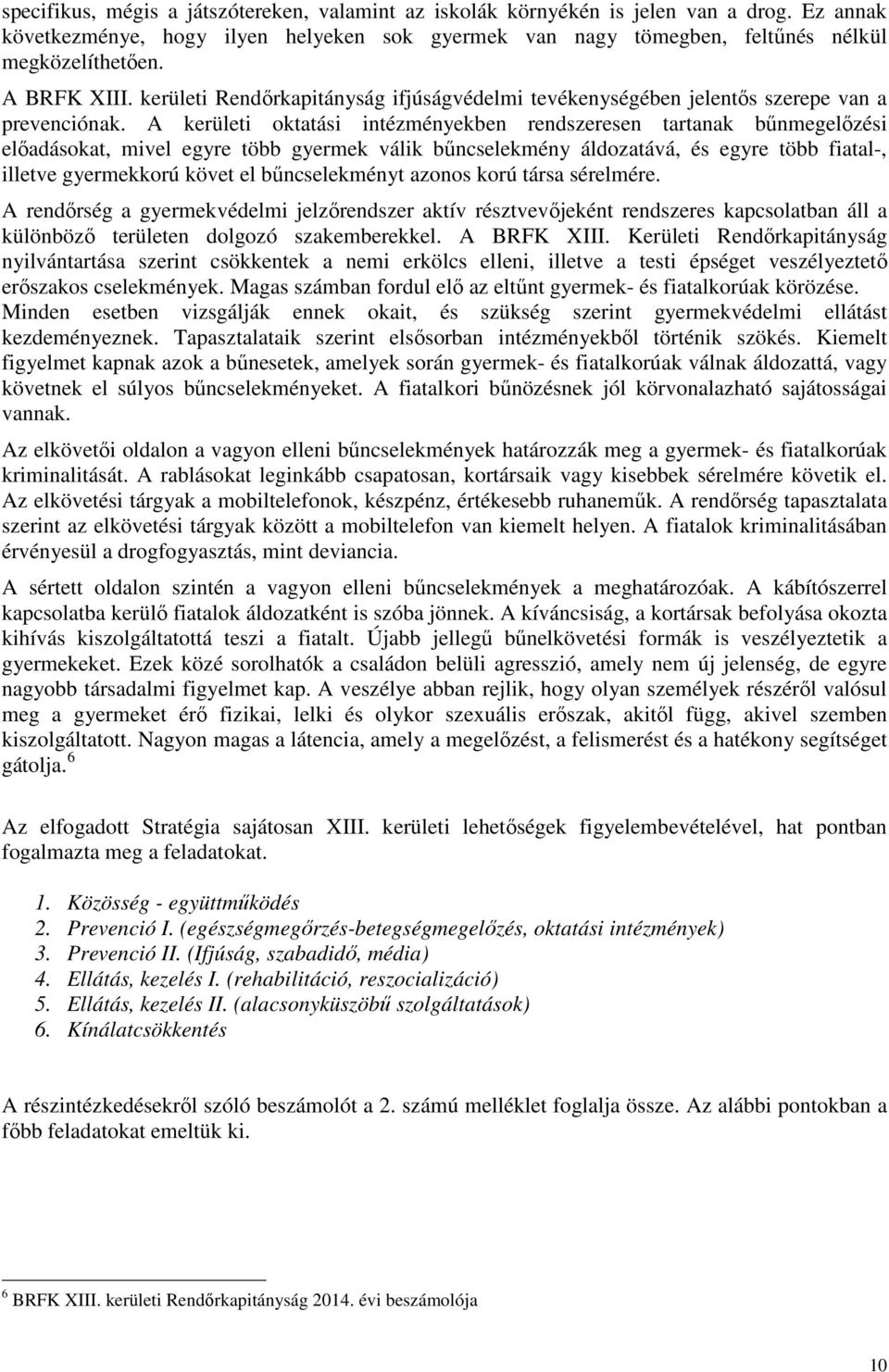 A kerületi oktatási intézményekben rendszeresen tartanak bűnmegelőzési előadásokat, mivel egyre több gyermek válik bűncselekmény áldozatává, és egyre több fiatal-, illetve gyermekkorú követ el