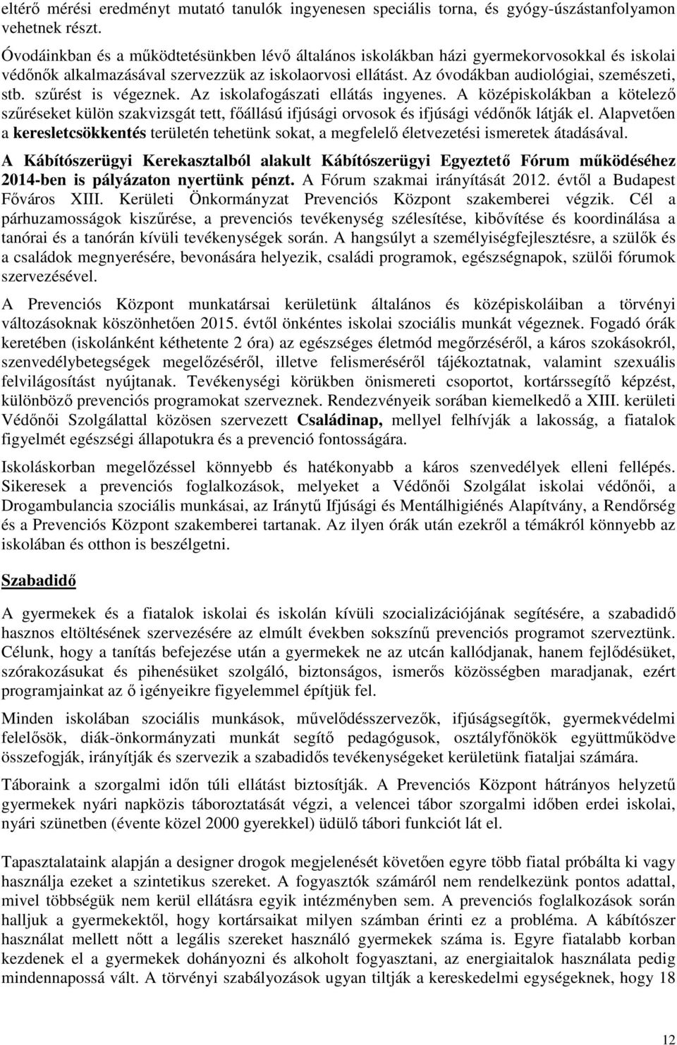 szűrést is végeznek. Az iskolafogászati ellátás ingyenes. A középiskolákban a kötelező szűréseket külön szakvizsgát tett, főállású ifjúsági orvosok és ifjúsági védőnők látják el.