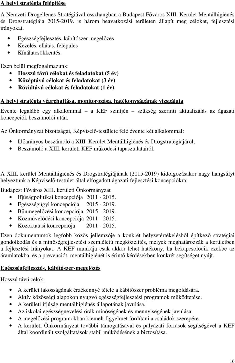 Ezen belül megfogalmazunk: Hosszú távú célokat és feladatokat (5 év) Középtávú célokat és feladatokat (3 év) Rövidtávú célokat és feladatokat (1 év).