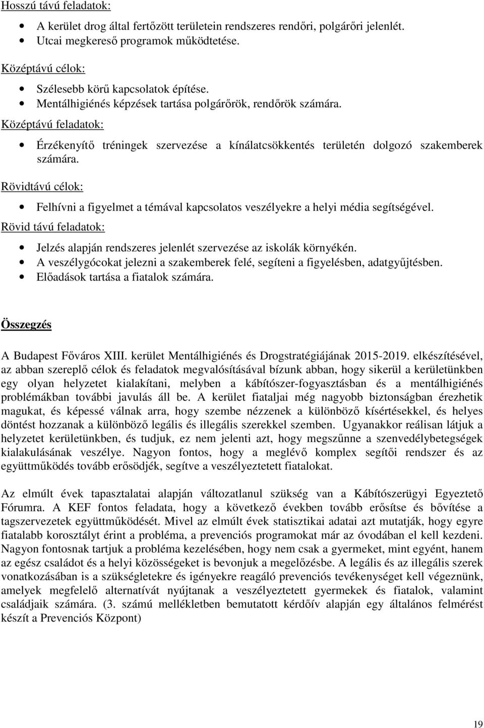 Rövidtávú célok: Felhívni a figyelmet a témával kapcsolatos veszélyekre a helyi média segítségével. Rövid távú feladatok: Jelzés alapján rendszeres jelenlét szervezése az iskolák környékén.