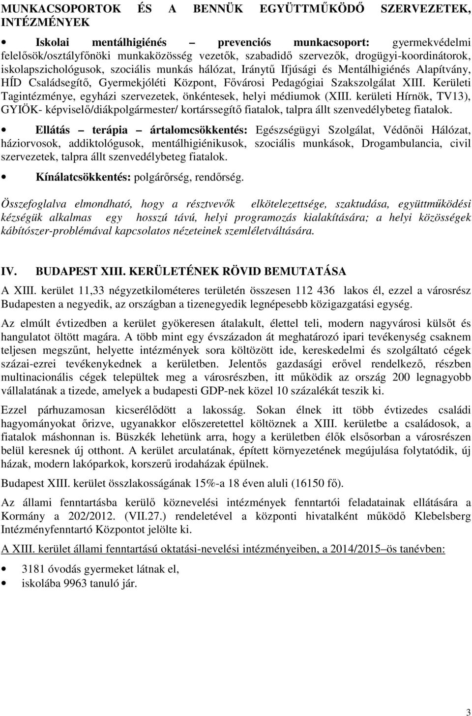 Kerületi Tagintézménye, egyházi szervezetek, önkéntesek, helyi médiumok (XIII. kerületi Hírnök, TV13), GYIÖK- képviselő/diákpolgármester/ kortárssegítő fiatalok, talpra állt szenvedélybeteg fiatalok.