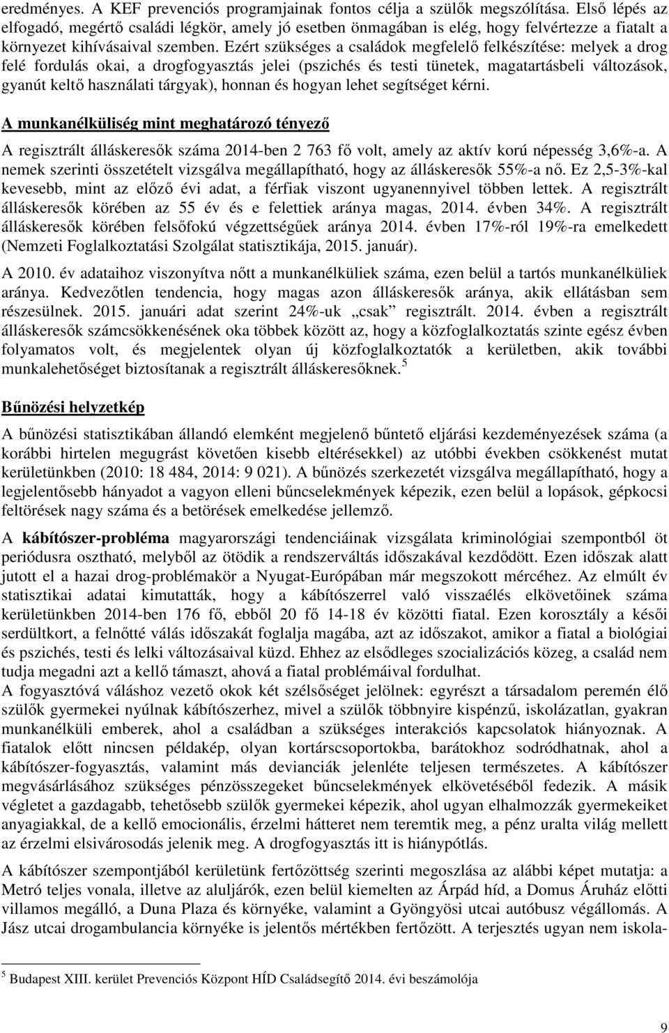 Ezért szükséges a családok megfelelő felkészítése: melyek a drog felé fordulás okai, a drogfogyasztás jelei (pszichés és testi tünetek, magatartásbeli változások, gyanút keltő használati tárgyak),