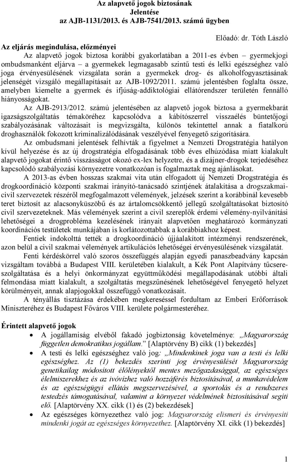 egészséghez való joga érvényesülésének vizsgálata során a gyermekek drog- és alkoholfogyasztásának jelenségét vizsgáló megállapításait az AJB-1092/2011.