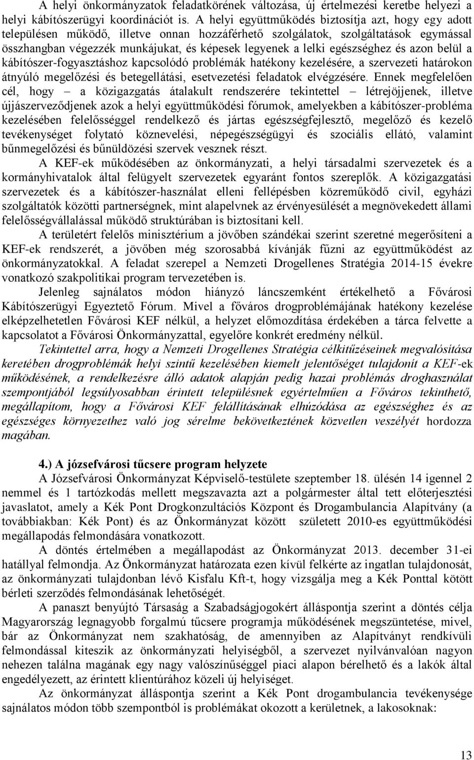 egészséghez és azon belül a kábítószer-fogyasztáshoz kapcsolódó problémák hatékony kezelésére, a szervezeti határokon átnyúló megelőzési és betegellátási, esetvezetési feladatok elvégzésére.