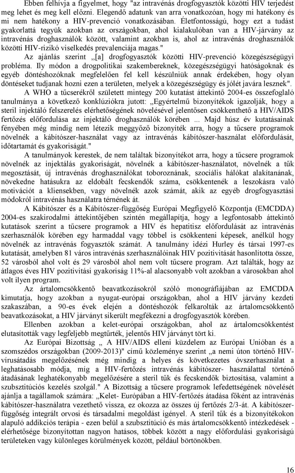 Életfontosságú, hogy ezt a tudást gyakorlattá tegyük azokban az országokban, ahol kialakulóban van a HIV-járvány az intravénás droghasználók között, valamint azokban is, ahol az intravénás