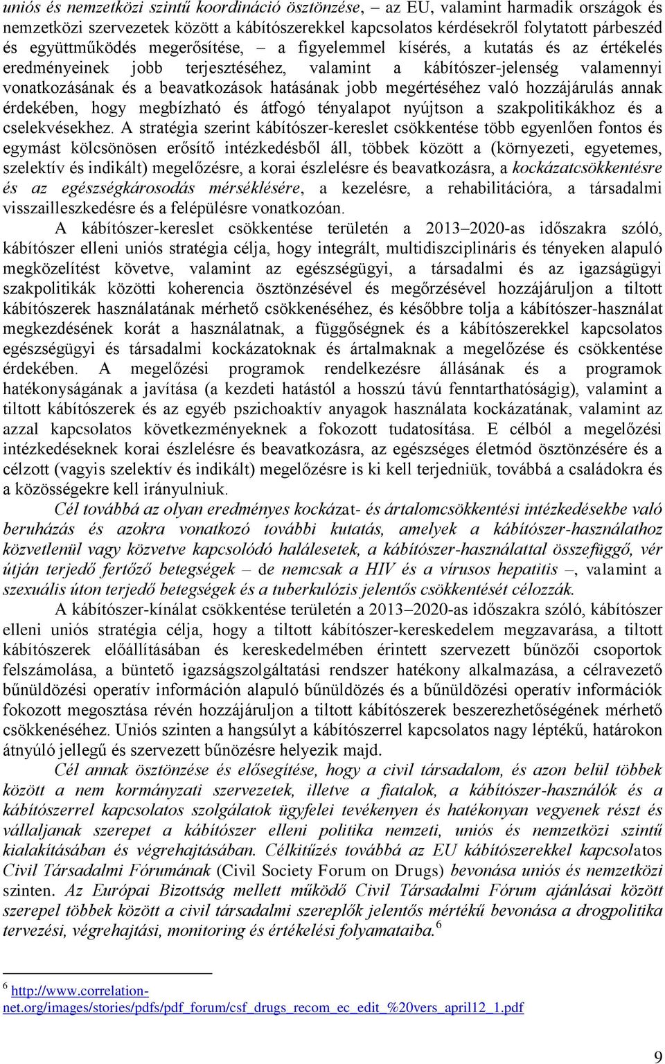 megértéséhez való hozzájárulás annak érdekében, hogy megbízható és átfogó tényalapot nyújtson a szakpolitikákhoz és a cselekvésekhez.