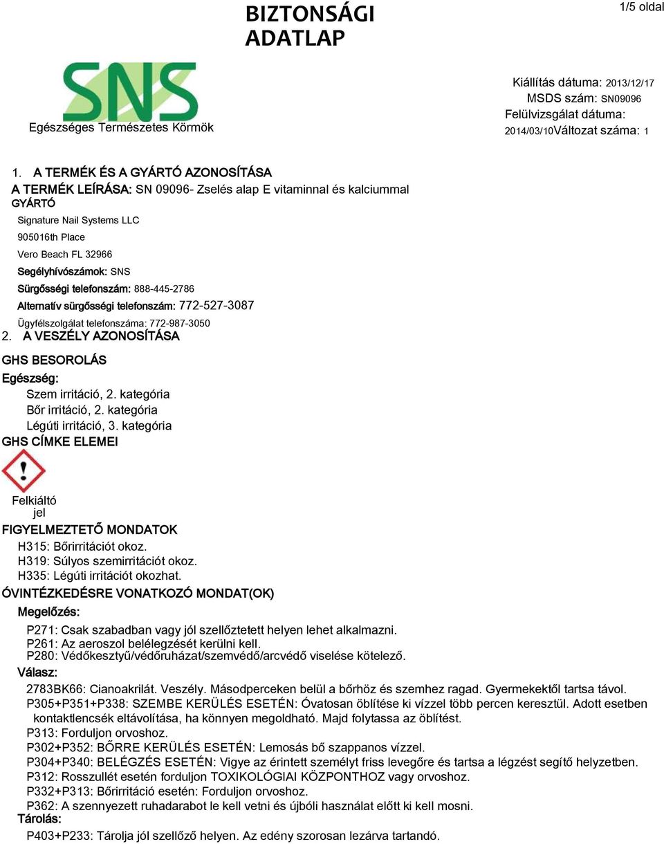 telefonszám: 888-445-2786 Alternatív sürgősségi telefonszám: 772-527-3087 Ügyfélszolgálat telefonszáma: 772-987-3050 2. A VESZÉLY AZONOSÍTÁSA GHS BESOROLÁS Egészség: Szem irritáció, 2.