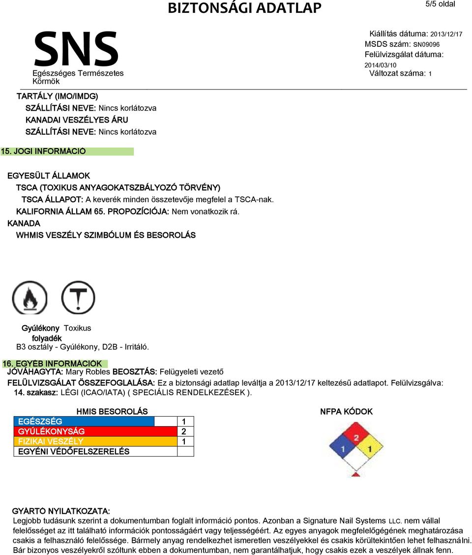 KANADA WHMIS VESZÉLY SZIMBÓLUM ÉS BESOROLÁS Gyúlékony Toxikus folyadék B3 osztály - Gyúlékony, D2B - Irritáló. 16.