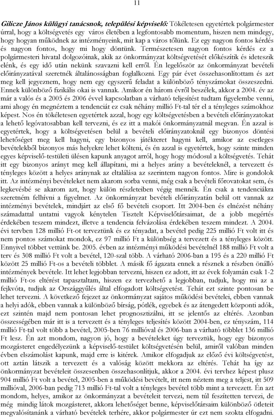 Természetesen nagyon fontos kérdés ez a polgármesteri hivatal dolgozóinak, akik az önkormányzat költségvetését előkészítik és ideteszik elénk, és egy idő után nekünk szavazni kell erről.