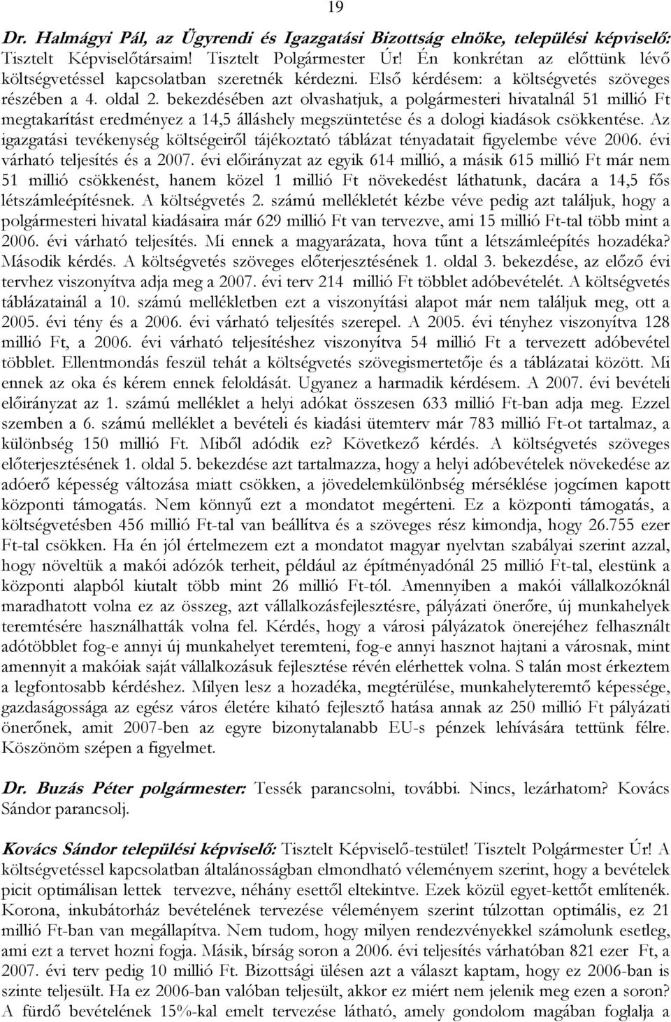 bekezdésében azt olvashatjuk, a polgármesteri hivatalnál 51 millió Ft megtakarítást eredményez a 14,5 álláshely megszüntetése és a dologi kiadások csökkentése.