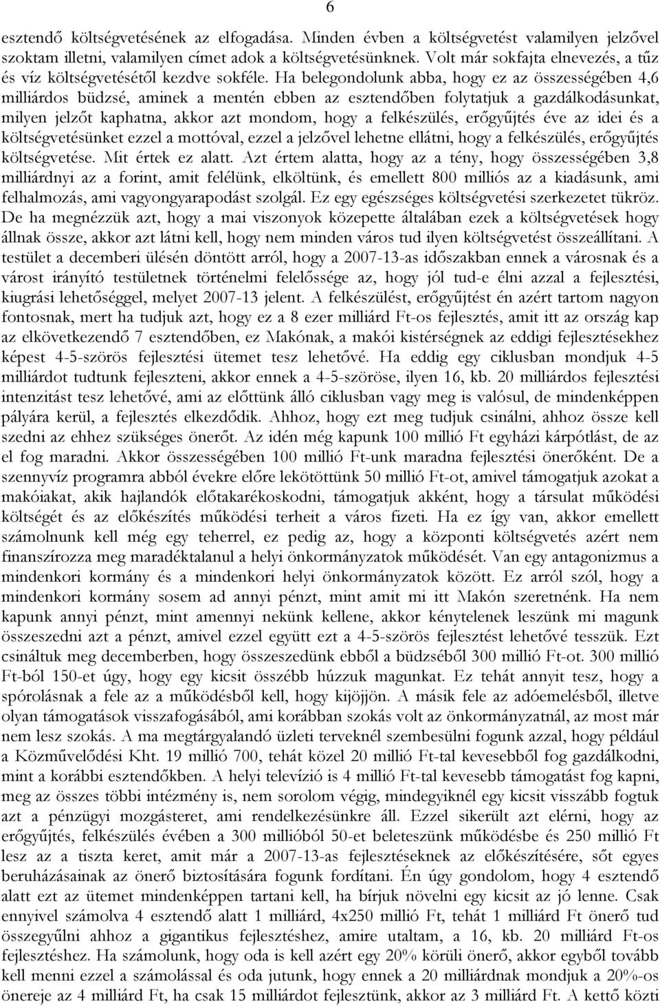 Ha belegondolunk abba, hogy ez az összességében 4,6 milliárdos büdzsé, aminek a mentén ebben az esztendőben folytatjuk a gazdálkodásunkat, milyen jelzőt kaphatna, akkor azt mondom, hogy a