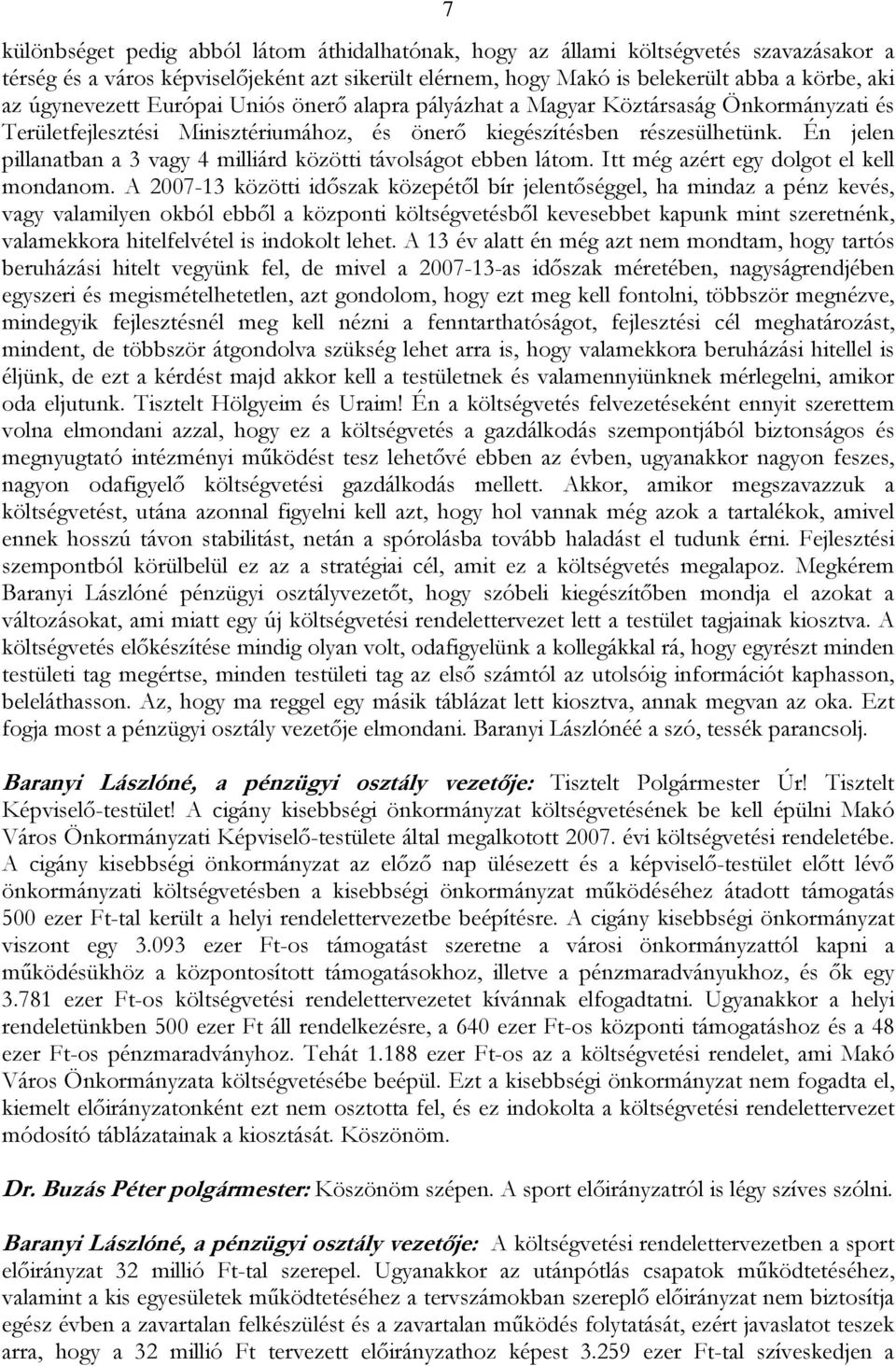 Én jelen pillanatban a 3 vagy 4 milliárd közötti távolságot ebben látom. Itt még azért egy dolgot el kell mondanom.