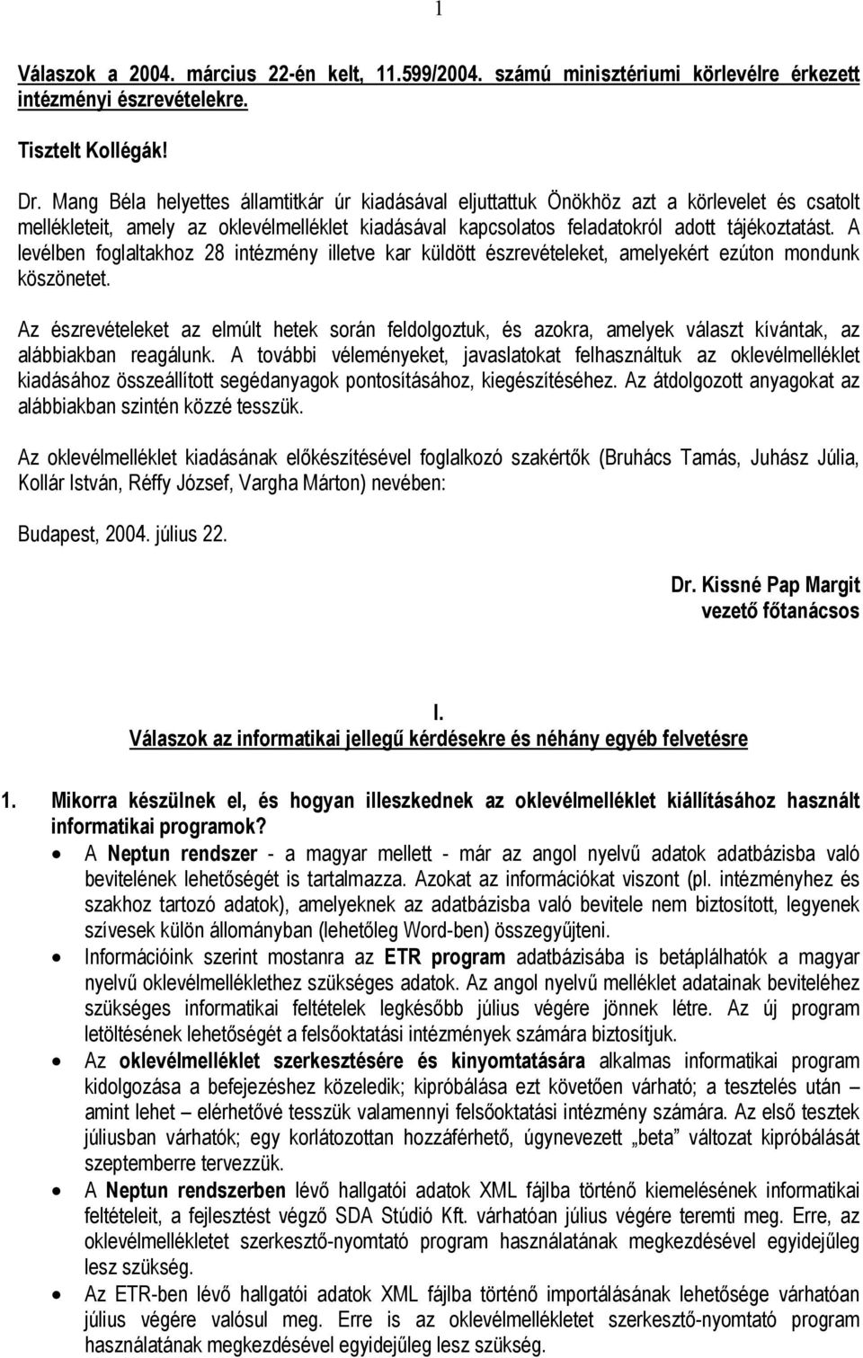 A levélben foglaltakhoz 28 intézmény illetve kar küldött észrevételeket, amelyekért ezúton mondunk köszönetet.