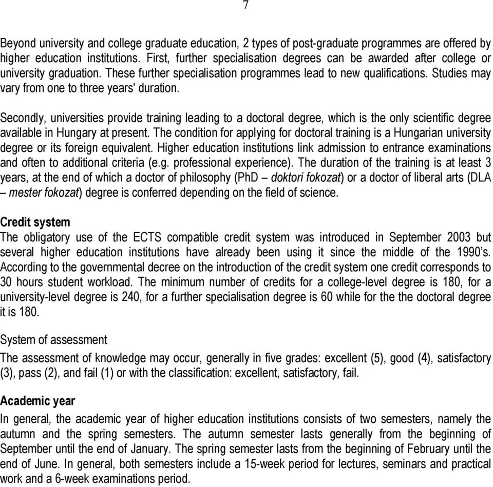 Studies may vary from one to three years' duration. Secondly, universities provide training leading to a doctoral degree, which is the only scientific degree available in Hungary at present.