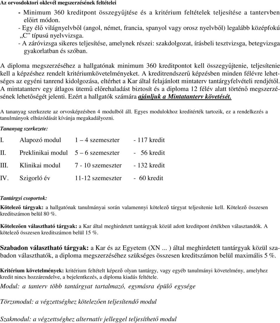 A záróvizsga sikeres teljesítése, amelynek részei: szakdolgozat, írásbeli tesztvizsga, betegvizsga gyakorlatban és szóban.