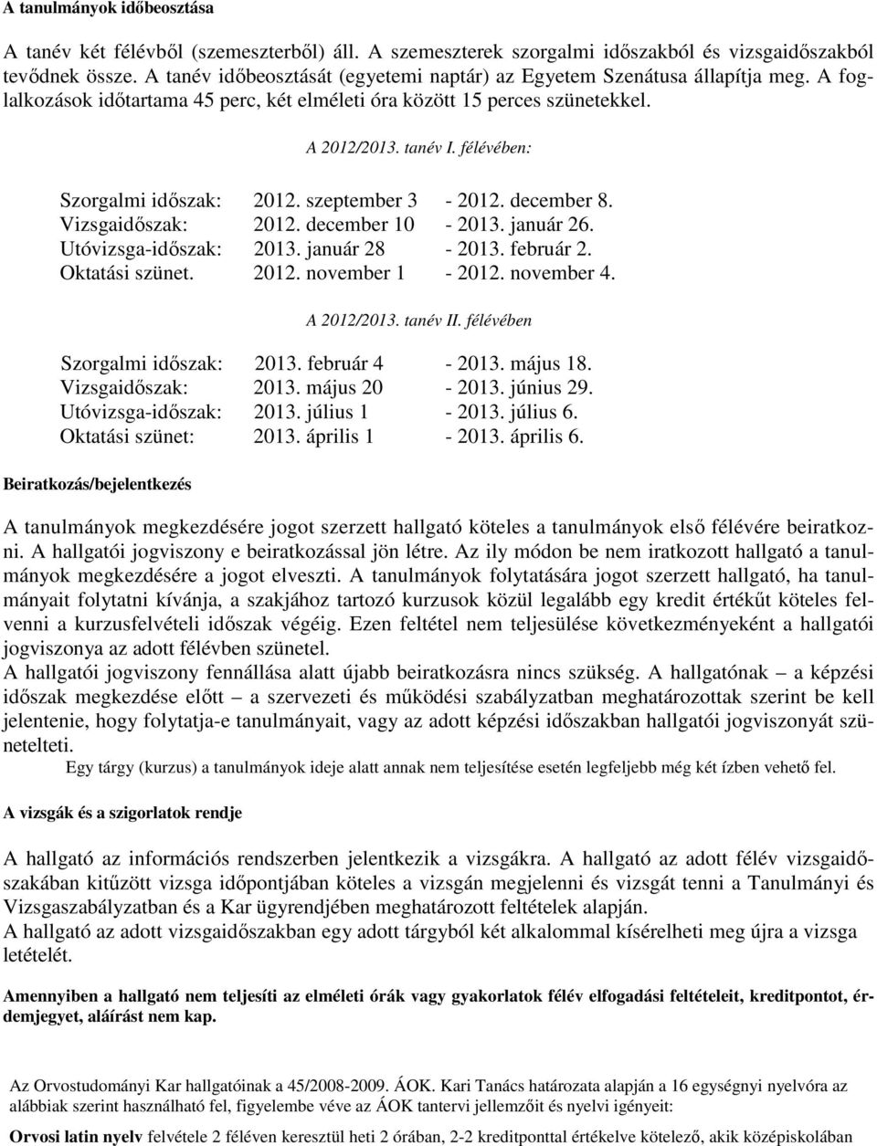 félévében: Szorgalmi időszak: 2012. szeptember 3 2012. december 8. Vizsgaidőszak: 2012. december 10 2013. január 26. Utóvizsgaidőszak: 2013. január 28 2013. február 2. Oktatási szünet. 2012. november 1 2012.