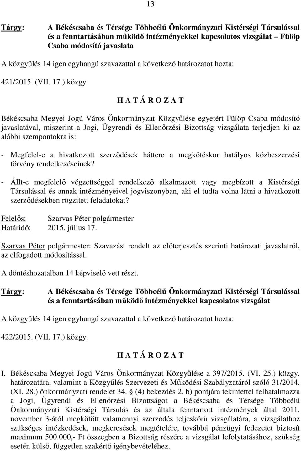 H A T Á R O Z A T Békéscsaba Megyei Jogú Város Önkormányzat Közgyőlése egyetért Fülöp Csaba módosító javaslatával, miszerint a Jogi, Ügyrendi és Ellenırzési Bizottság vizsgálata terjedjen ki az