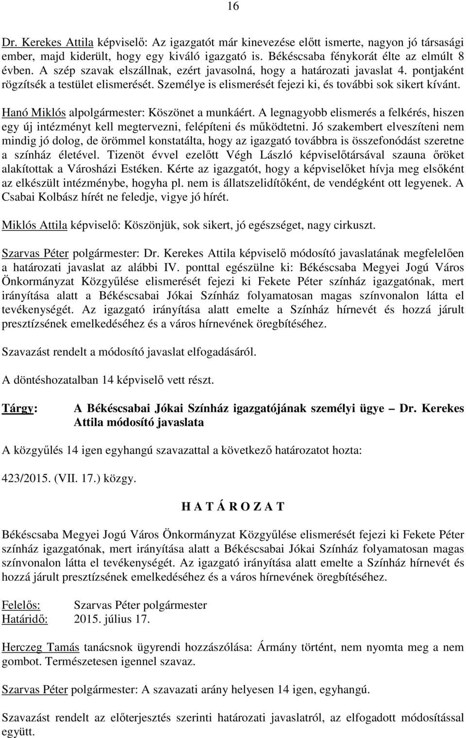 Hanó Miklós alpolgármester: Köszönet a munkáért. A legnagyobb elismerés a felkérés, hiszen egy új intézményt kell megtervezni, felépíteni és mőködtetni.