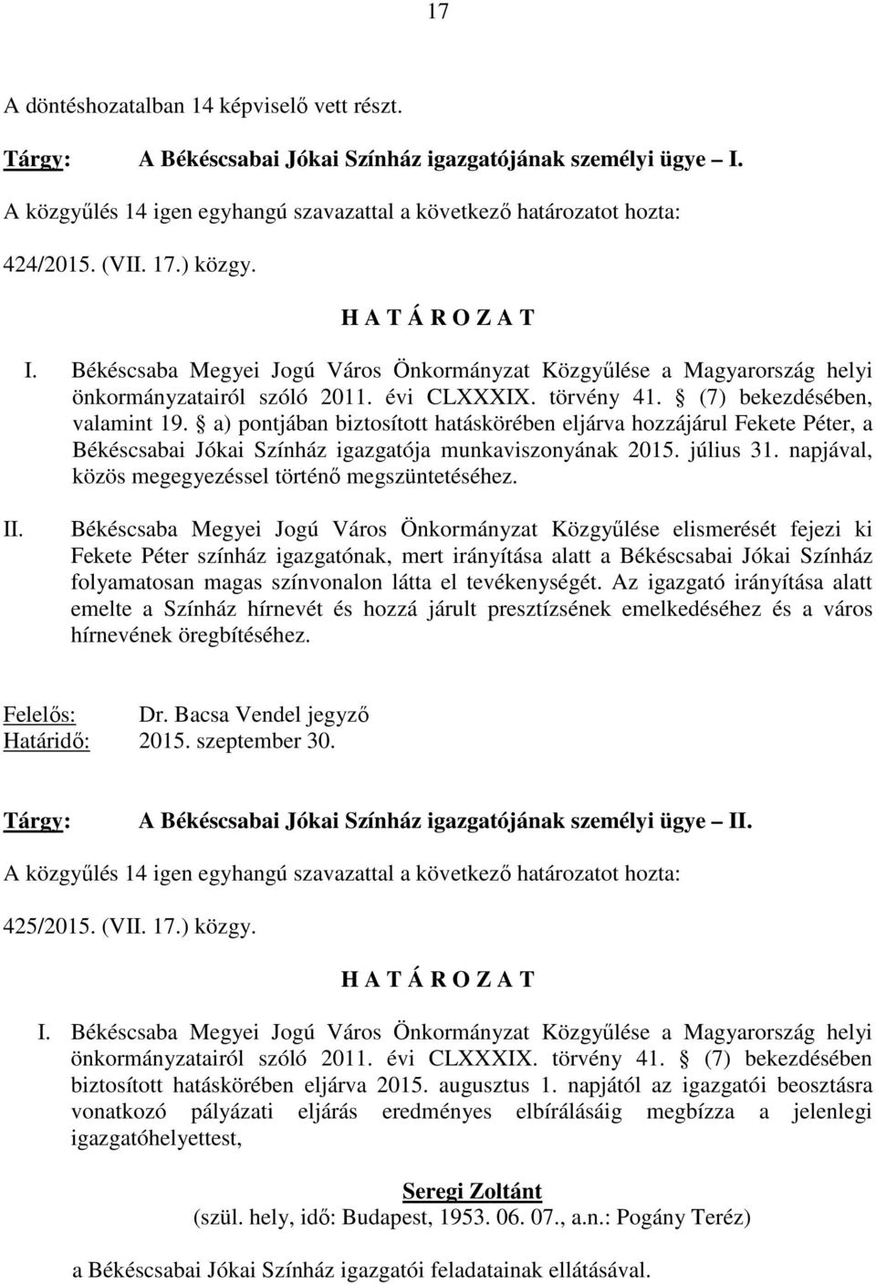 a) pontjában biztosított hatáskörében eljárva hozzájárul Fekete Péter, a Békéscsabai Jókai Színház igazgatója munkaviszonyának 2015. július 31. napjával, közös megegyezéssel történı megszüntetéséhez.