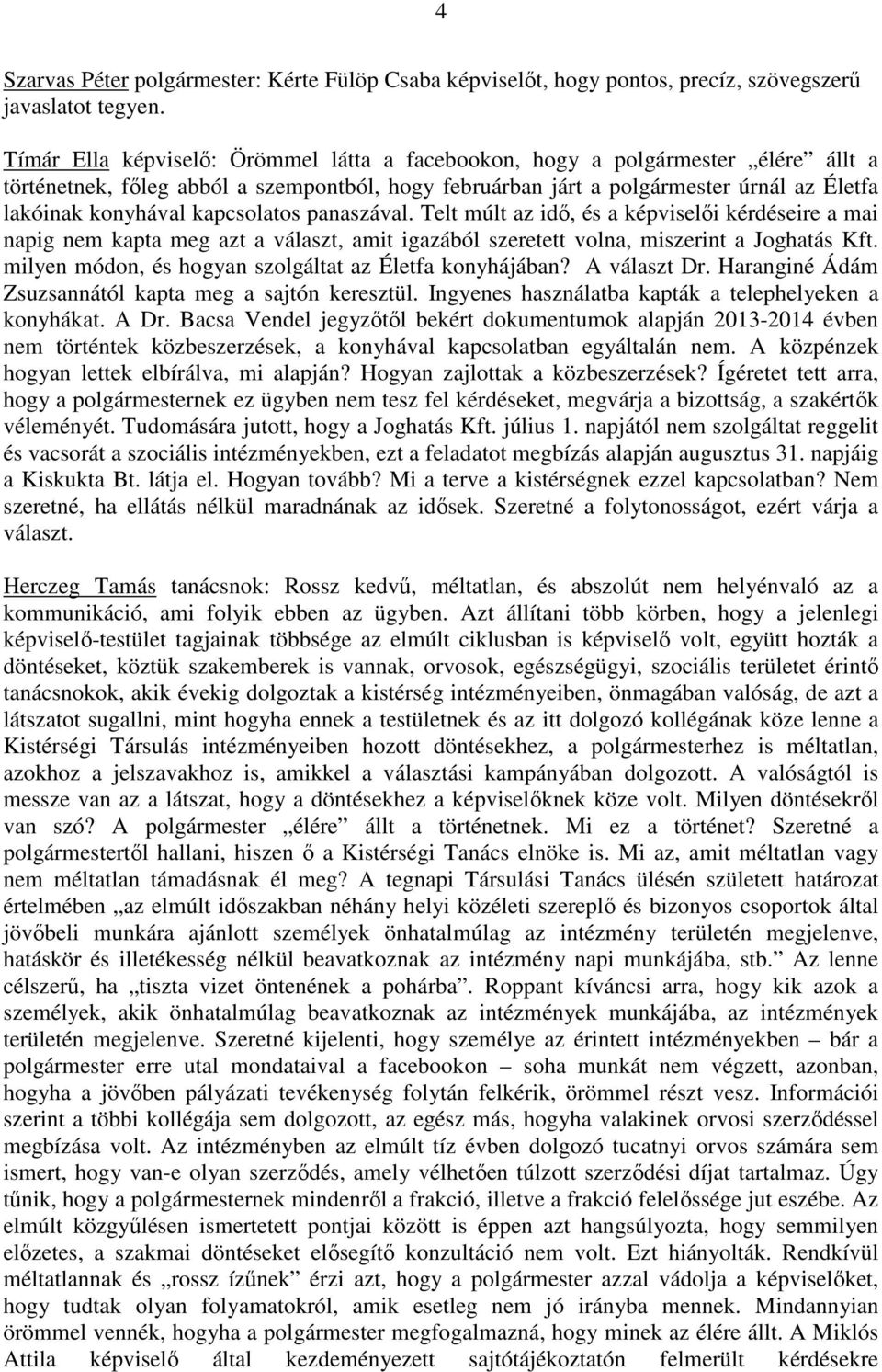 kapcsolatos panaszával. Telt múlt az idı, és a képviselıi kérdéseire a mai napig nem kapta meg azt a választ, amit igazából szeretett volna, miszerint a Joghatás Kft.