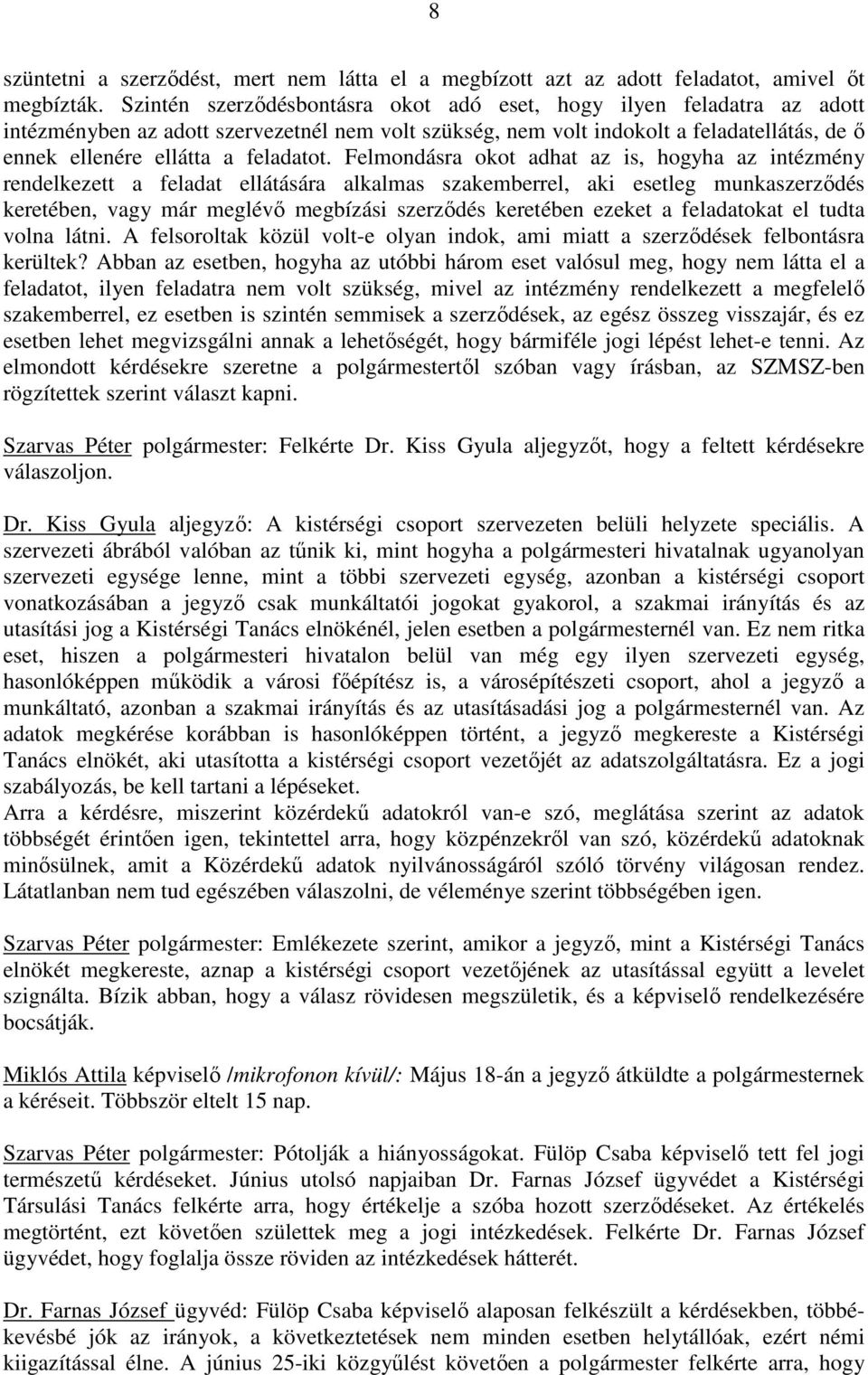 Felmondásra okot adhat az is, hogyha az intézmény rendelkezett a feladat ellátására alkalmas szakemberrel, aki esetleg munkaszerzıdés keretében, vagy már meglévı megbízási szerzıdés keretében ezeket