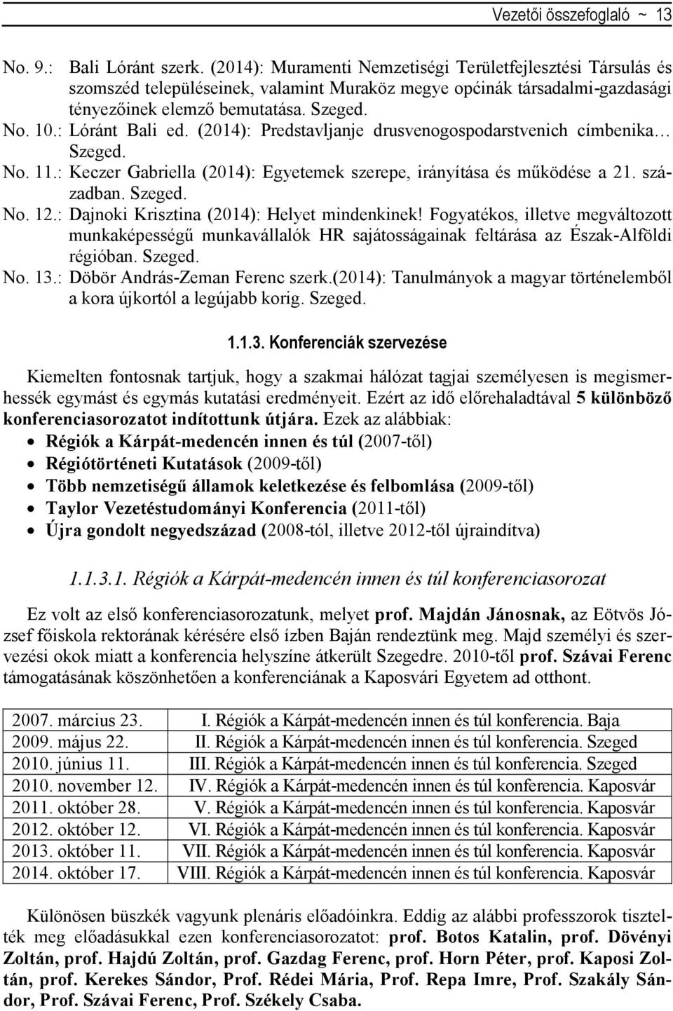 : Lóránt Bali ed. (2014): Predstavljanje drusvenogospodarstvenich címbenika Szeged. No. 11.: Keczer Gabriella (2014): Egyetemek szerepe, irányítása és működése a 21. században. Szeged. No. 12.