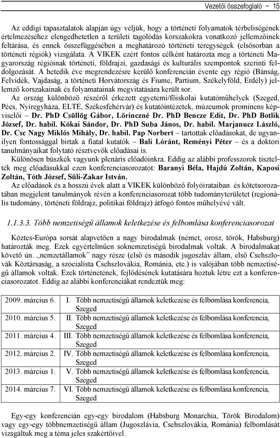 A VIKEK ezért fontos célként határozta meg a történeti Magyarország régióinak történeti, földrajzi, gazdasági és kulturális szempontok szerinti feldolgozását.