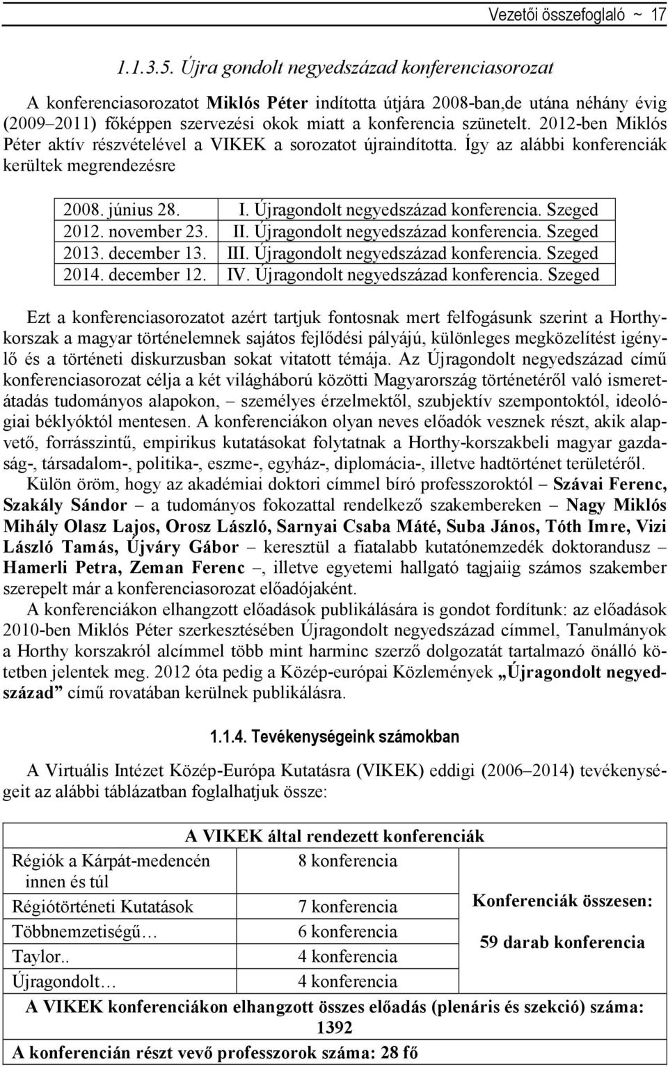 2012-ben Miklós Péter aktív részvételével a VIKEK a sorozatot újraindította. Így az alábbi konferenciák kerültek megrendezésre 2008. június 28. III. Újragondolt negyedszázad konferencia. Szeged 2012.