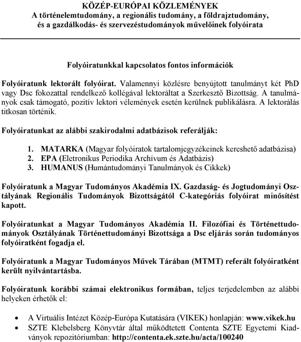 A tanulmányok csak támogató, pozitív lektori vélemények esetén kerülnek publikálásra. A lektorálás titkosan történik. Folyóiratunkat az alábbi szakirodalmi adatbázisok referálják: 1.