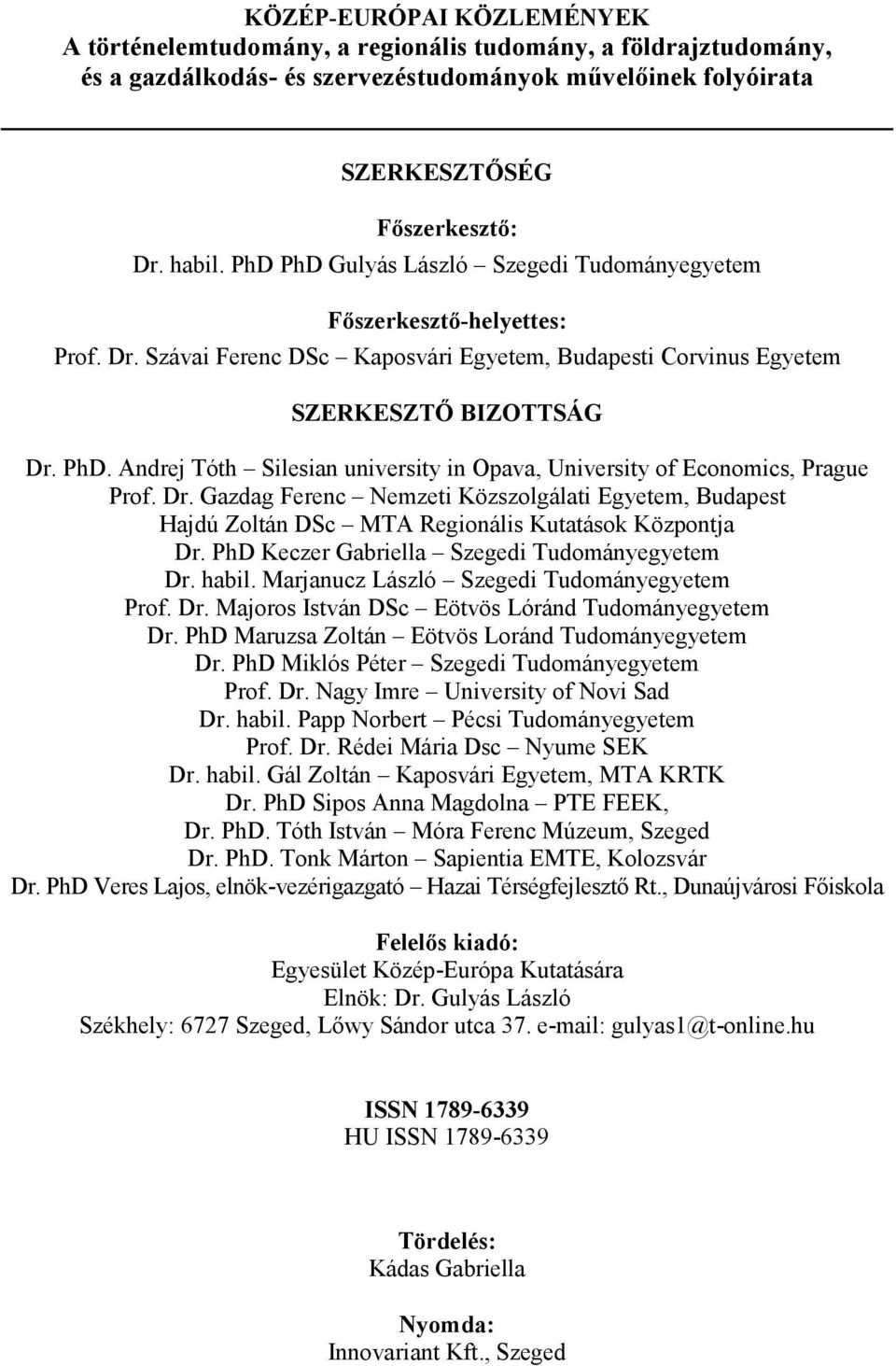 Dr. Gazdag Ferenc Nemzeti Közszolgálati Egyetem, Budapest Hajdú Zoltán DSc MTA Regionális Kutatások Központja Dr. PhD Keczer Gabriella Szegedi Tudományegyetem Dr. habil.