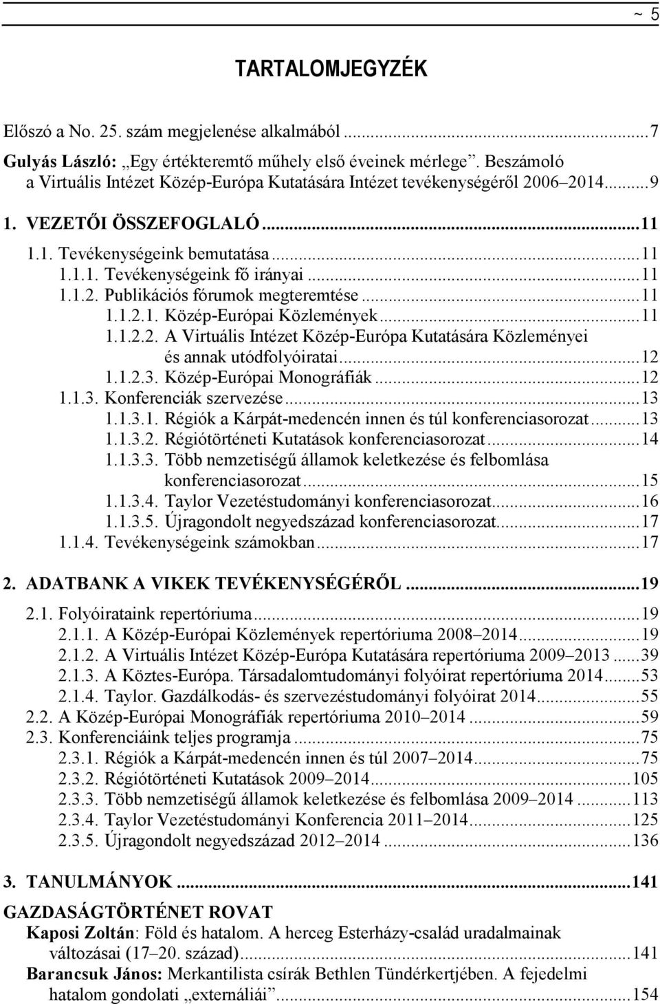 .. 11 1.1.2. Publikációs fórumok megteremtése... 11 1.1.2.1. Közép-Európai Közlemények... 11 1.1.2.2. A Virtuális Intézet Közép-Európa Kutatására Közleményei és annak utódfolyóiratai... 12 1.1.2.3.